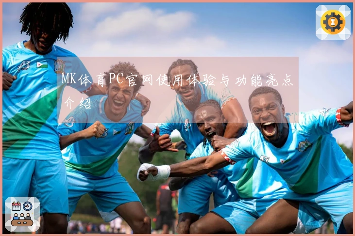 MK体育PC官网使用体验与功能亮点介绍